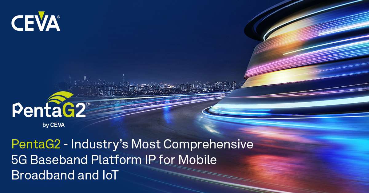 CEVA Streamlines 5G New Radio Modem Design with PentaG2, the Industry’s Most Comprehensive 5G Baseband Platform IP for Mobile Broadband and IoT